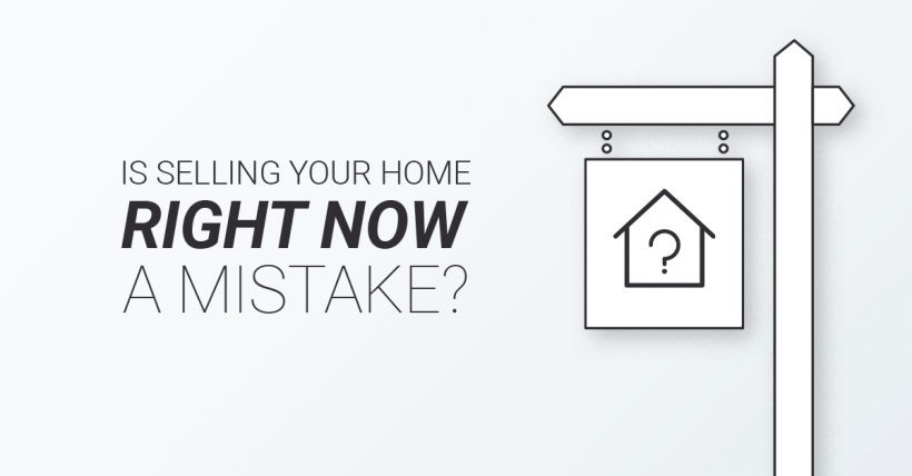 Is Selling Your Home Right Now A Mistake?